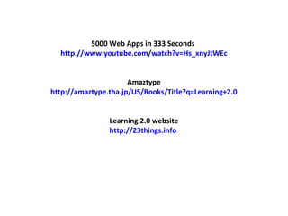 5000 Web Apps in 333 Seconds
http://www.youtube.com/watch?v=Hs_xnyJtWEc
Amaztype
http://amaztype.tha.jp/US/Books/Title?q=Learning+2.0
Learning 2.0 website
http://23things.info

 