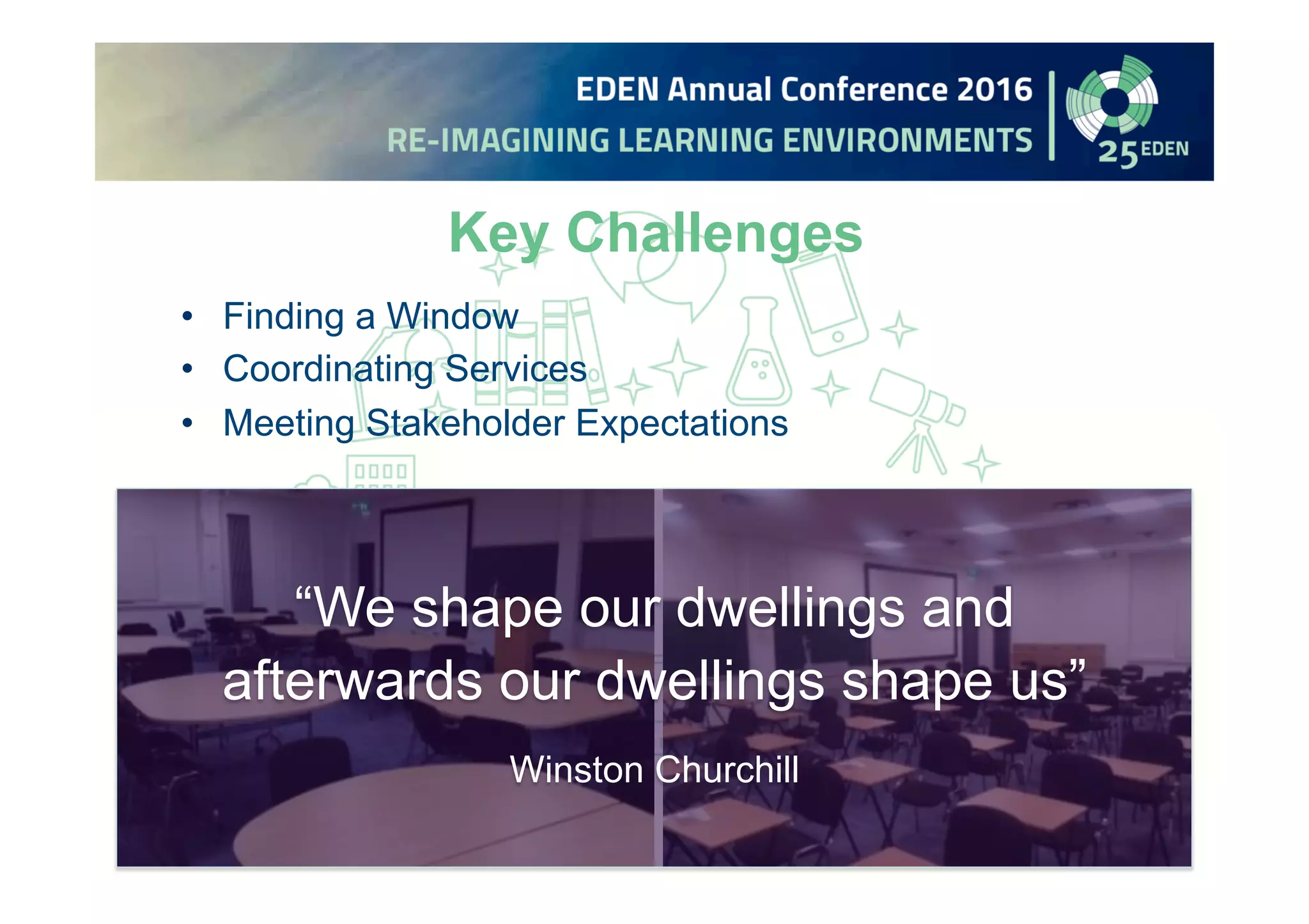 Key Challenges
• Finding a Window
• Coordinating Services
• Meeting Stakeholder Expectations
“We shape our dwellings and
afterwards our dwellings shape us”
Winston Churchill