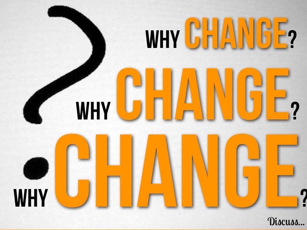 Why Change? Why Change