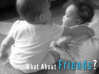 What About

Friends?

 