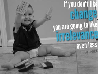 If you don’t like

ange,
ch
ing to like
ou are go
y
evance
irrel
en lesski
ev se
Eric Shin

 