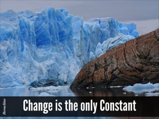 Heraclitus

Change is the only Constant

 