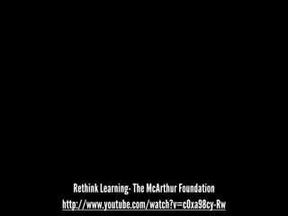 POINT
Rethink Learning- The McArthur Foundation
http://www.youtube.com/watch?v=c0xa98cy-Rw

 