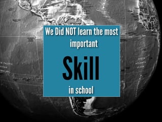 We Did NOT learn the most
important

Skill
in school

 