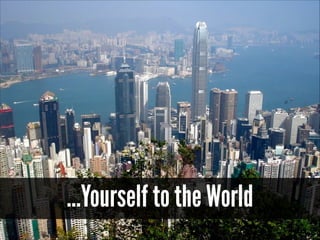 ...Yourself to the World

 
