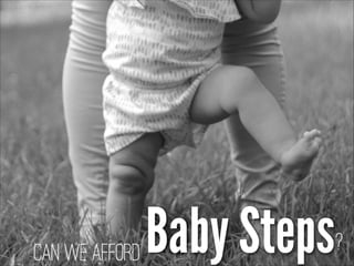 Can we Afford

Baby Steps

?

 