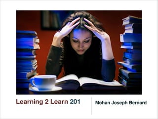 Learning 2 Learn 201 Mohan Joseph Bernard
 