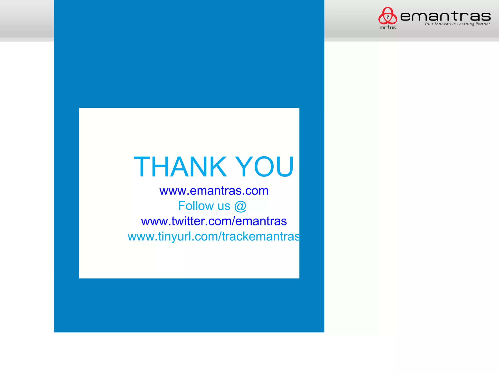 THANK YOU
    www.emantras.com
        Follow us @
 www.twitter.com/emantras
www.tinyurl.com/trackemantras
 
