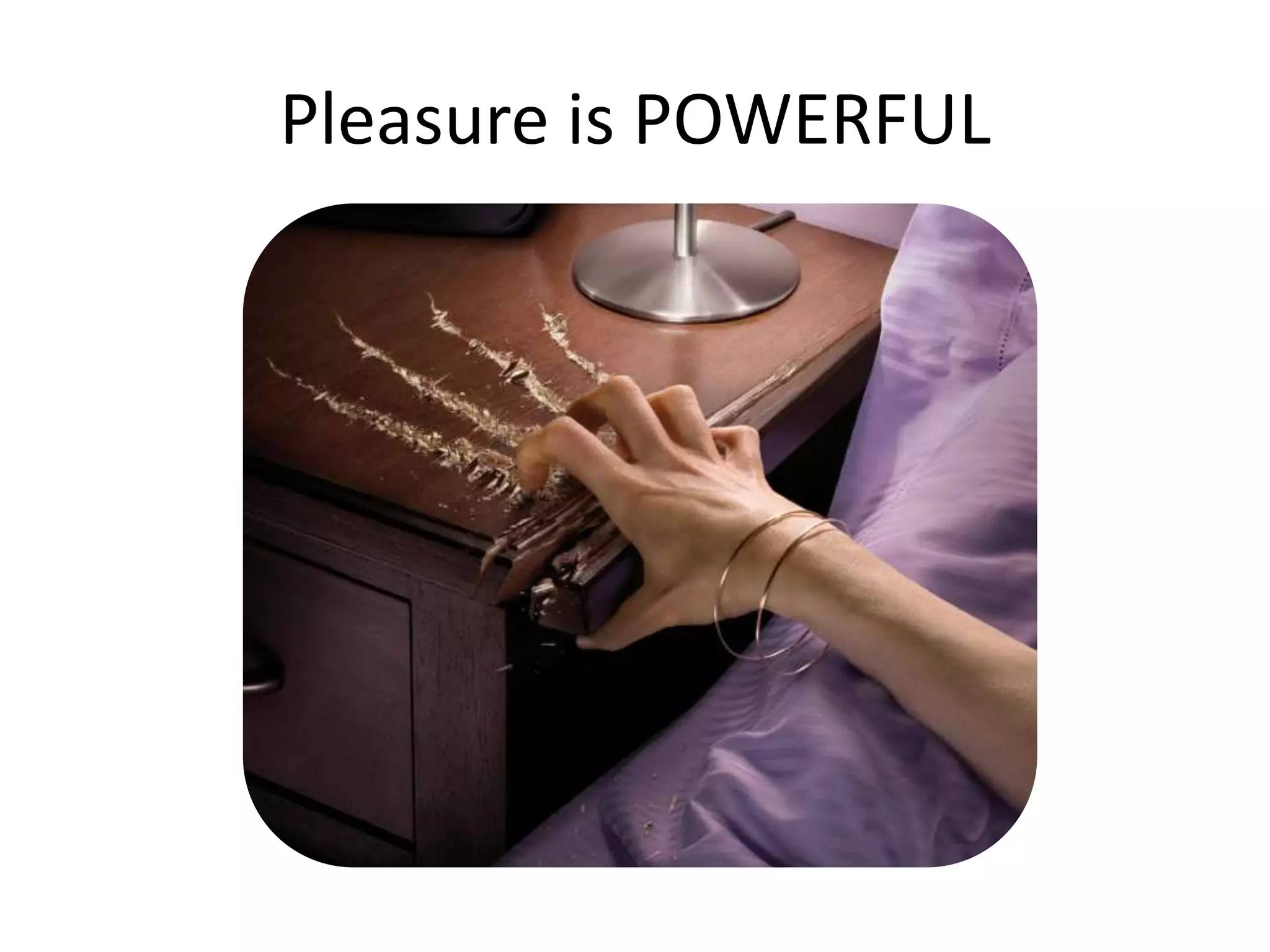 Pleasure is POWERFUL