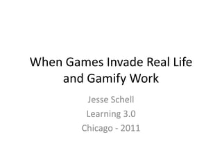 When Games Invade Real Life and Gamify Work Jesse Schell Learning 3.0 Chicago - 2011 