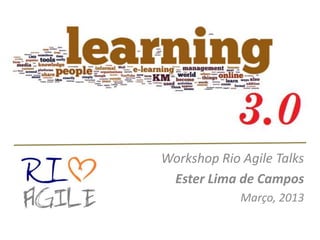Workshop Rio Agile Talks
 Ester Lima de Campos
             Março, 2013
 