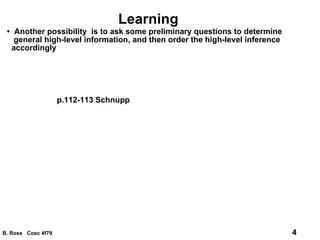 Learning •  Another possibility  is to ask some preliminary questions to determine general high-level information, and then order the high-level inference accordingly p.112-113 Schnupp 