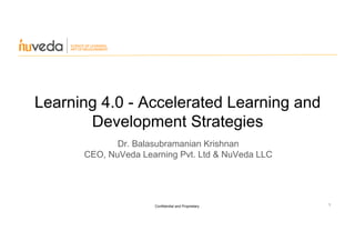 1
Learning 4.0 - Accelerated Learning and
Development Strategies
Dr. Balasubramanian Krishnan
CEO, NuVeda Learning Pvt. Ltd & NuVeda LLC
Confidential and Proprietary
 