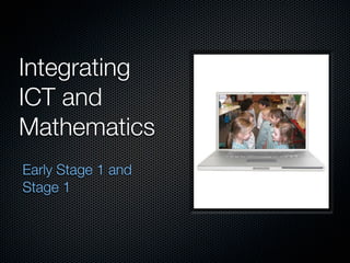 Integrating
ICT and
Mathematics
Early Stage 1 and
Stage 1
 
