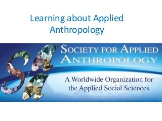 Learning about Applied
Anthropology
 