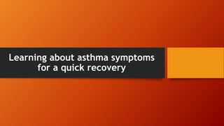 Learning about asthma symptoms
for a quick recovery
 