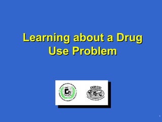 1
Learning about a DrugLearning about a Drug
Use ProblemUse Problem
 