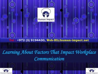 Learning About Factors That Impact Workplace
Communication
Tel : +972 (3) 9194430, Web-HI@human-impact.net
 