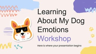 Learning
About My Dog
Emotions
Workshop
Here is where your presentation begins
 
