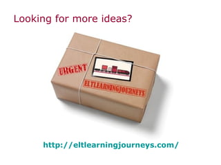 Looking for more ideas?

http://eltlearningjourneys.com/

 