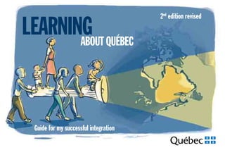 2nd edition revised

LEARNING QUÉBEC
       ABOUT




 Guide for my successful integration
 