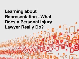 Learning about
Representation - What
Does a Personal Injury
Lawyer Really Do?
 