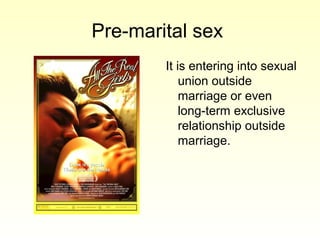 Pre-marital sex
It is entering into sexual
union outside
marriage or even
long-term exclusive
relationship outside
marriage.
 