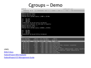 Cgroups – Demo
LINKS:
RHEL7-Docs
FedoraProject-Wiki-Features
FedoraProject-F17-Management-Guide
 