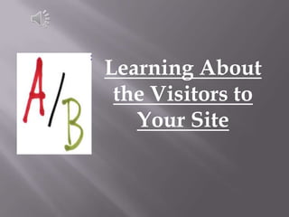 Learning About
 the Visitors to
   Your Site
 
