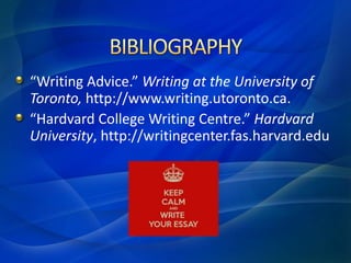 “Writing Advice.” Writing at the University of
Toronto, http://www.writing.utoronto.ca.
“Hardvard College Writing Centre.” Hardvard
University, http://writingcenter.fas.harvard.edu
 