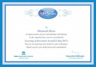To
Manjunath Shenai
In appreciation of your outstanding contribution
to the organisation, you are awarded the
Learning Achievement Award(21-Sep-2017)
You are an inspiring role model to your colleagues.
Thank you for your dedication and commitment.
 