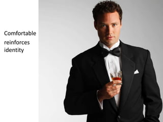 Comfortable
reinforces
identity
 