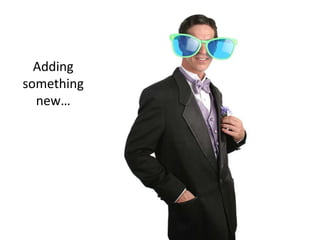 Adding
something
new…
 