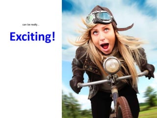 Exciting!
can be really...
 