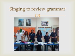 Singing to review grammar
