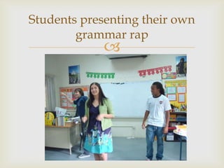 Students presenting their own
grammar rap
