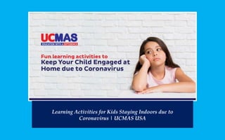 Learning Activities for Kids Staying Indoors due to
Coronavirus | UCMAS USA
 
