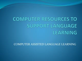 COMPUTER ASSISTED LANGUAGE LEARNING
 