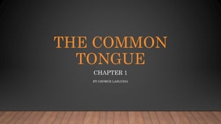 THE COMMON
TONGUE
CHAPTER 1
BY GEORGE LASLUISA
 