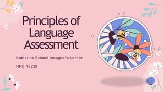 Principles of
Language
Assessment
Katherine Salomé Amaguaña Lechón
NRC 18232
 