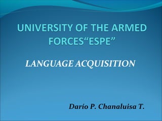 LANGUAGE ACQUISITION
Darío P. Chanaluisa T.
 