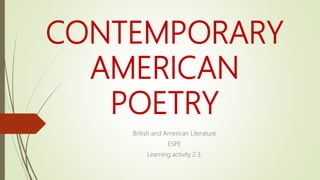 CONTEMPORARY
AMERICAN
POETRY
British and American Literature
ESPE
Learning activity 2.3.
 