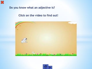 Do you know what an adjective is?
Click on the video to find out!
 