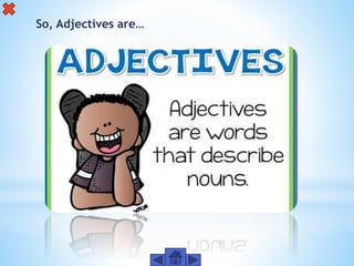 So, Adjectives are…
 