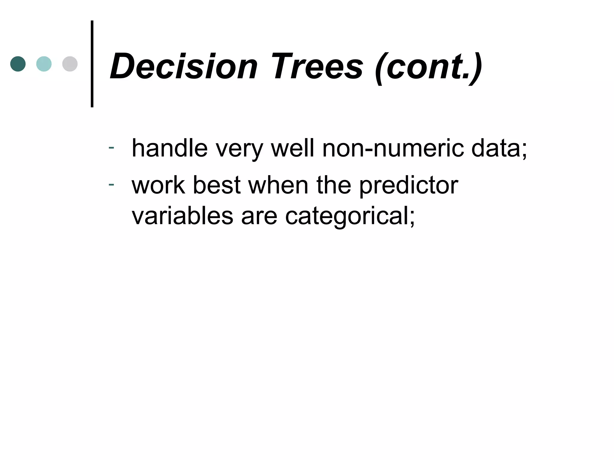 Decision Trees (cont.) handle very well non-numeric data; work best when the predictor variables are categorical; 