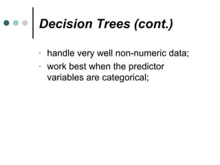 Decision Trees (cont.) <ul><li>handle very well non-numeric data; </li></ul><ul><li>work best when the predictor variables...