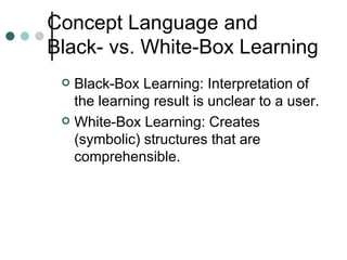Concept Language and  Black- vs. White-Box Learning <ul><li>Black-Box Learning: Interpretation of the learning result is u...