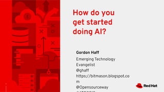 1
How do you
get started
doing AI?
Gordon Haff
Emerging Technology
Evangelist
@ghaff
https://bitmason.blogspot.co
m
@Opensourceway
 