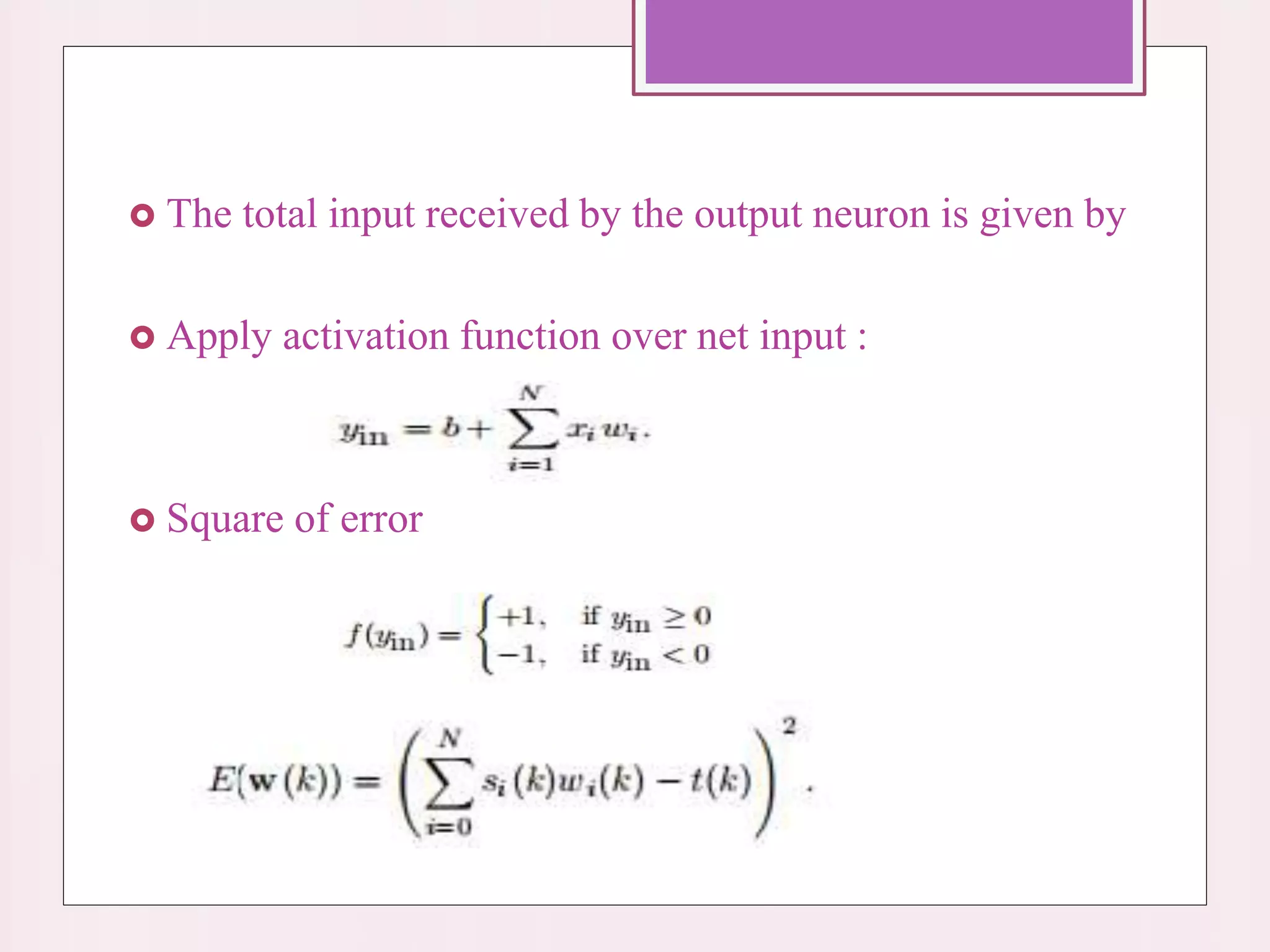  The total input received by the output neuron is given by
 Apply activation function over net input :
 Square of error
 