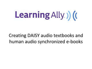 Creating DAISY audio textbooks and
human audio synchronized e-books
 